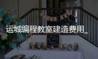 运城编程教室建造费用_(运城编程教室建造费用多少)